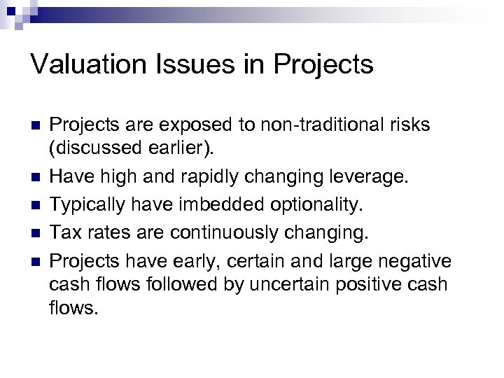 Valuation Issues in Projects n n n Projects are exposed to non-traditional risks (discussed
