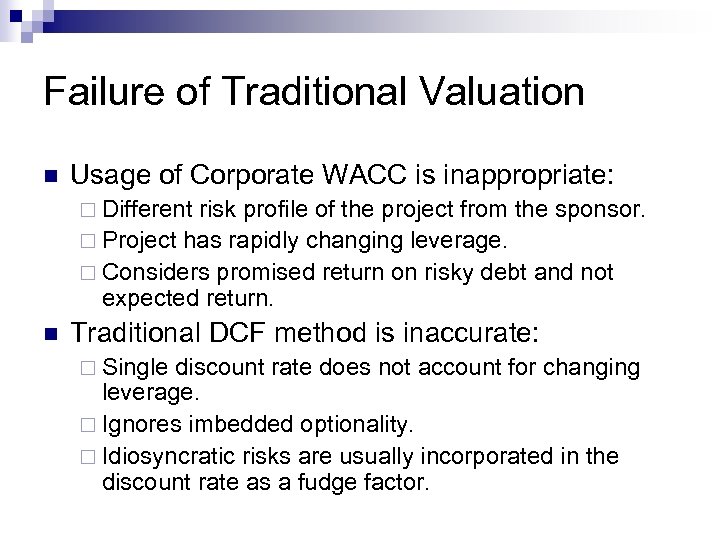 Failure of Traditional Valuation n Usage of Corporate WACC is inappropriate: ¨ Different risk