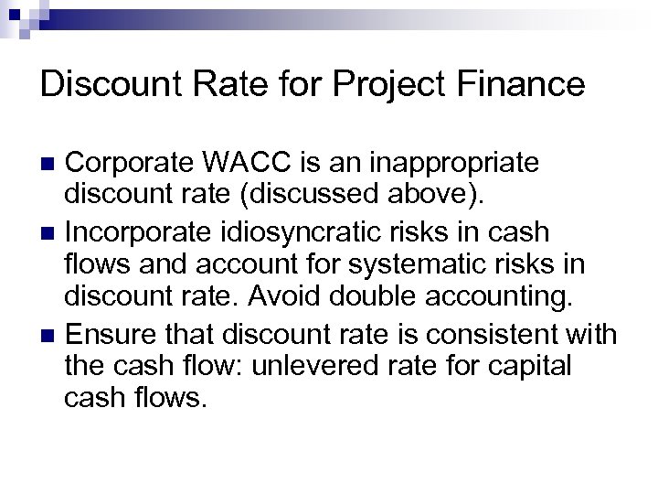 Discount Rate for Project Finance Corporate WACC is an inappropriate discount rate (discussed above).