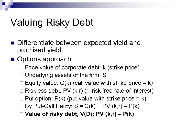 Valuing Risky Debt n n Differentiate between expected yield and promised yield. Options approach: