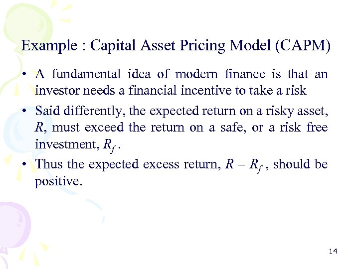 Example : Capital Asset Pricing Model (CAPM) • A fundamental idea of modern finance