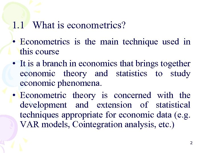 1. 1 What is econometrics? • Econometrics is the main technique used in this