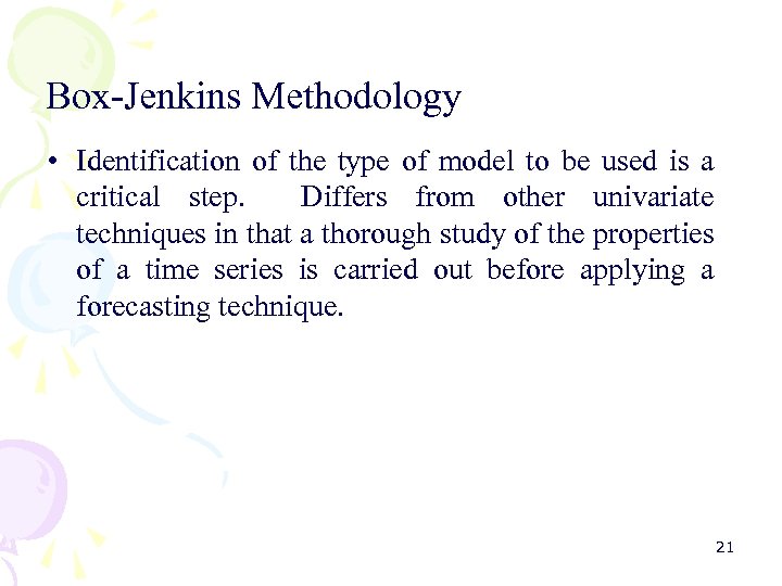 Box-Jenkins Methodology • Identification of the type of model to be used is a