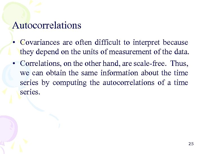 Autocorrelations • Covariances are often difficult to interpret because they depend on the units