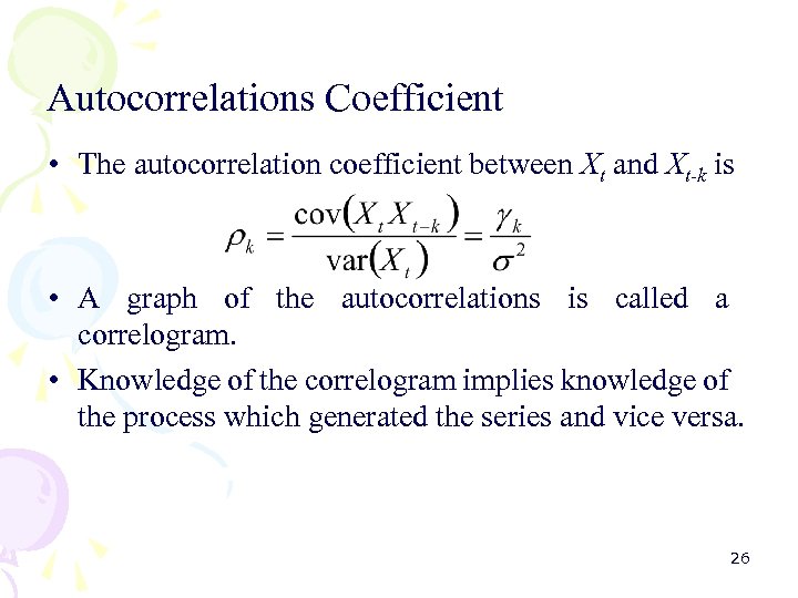 Autocorrelations Coefficient • The autocorrelation coefficient between Xt and Xt-k is • A graph