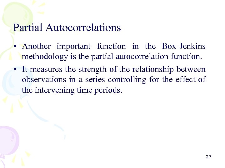 Partial Autocorrelations • Another important function in the Box-Jenkins methodology is the partial autocorrelation