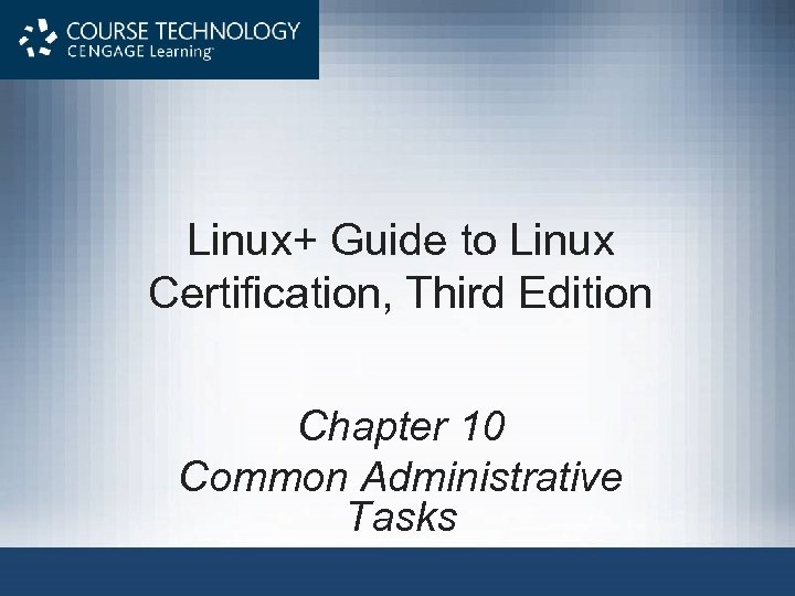 Linux+ Guide to Linux Certification, Third Edition Chapter 10 Common Administrative Tasks 