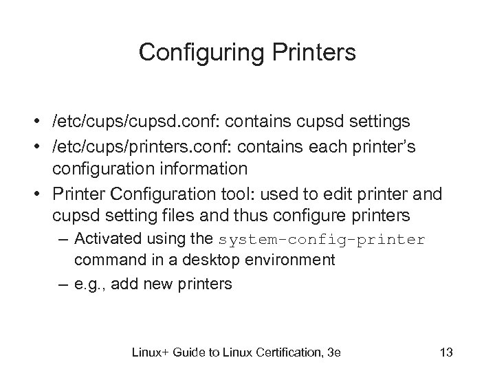 Configuring Printers • /etc/cupsd. conf: contains cupsd settings • /etc/cups/printers. conf: contains each printer’s