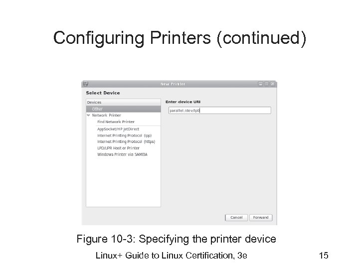 Configuring Printers (continued) Figure 10 -3: Specifying the printer device Linux+ Guide to Linux