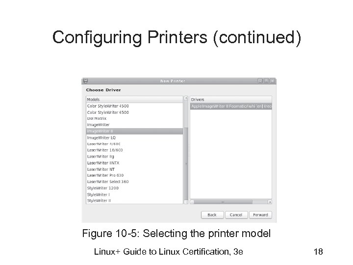 Configuring Printers (continued) Figure 10 -5: Selecting the printer model Linux+ Guide to Linux