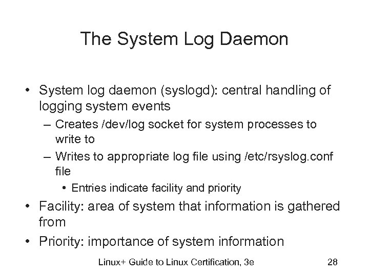 The System Log Daemon • System log daemon (syslogd): central handling of logging system