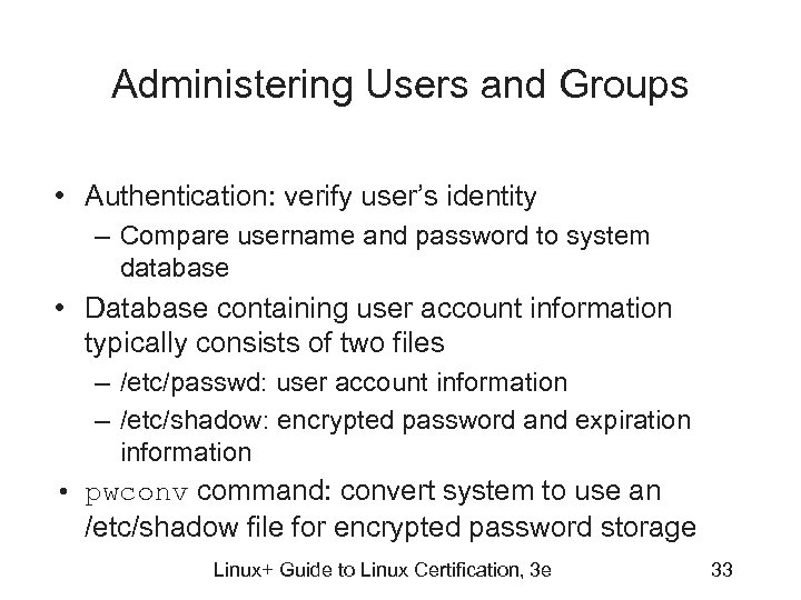 Administering Users and Groups • Authentication: verify user’s identity – Compare username and password