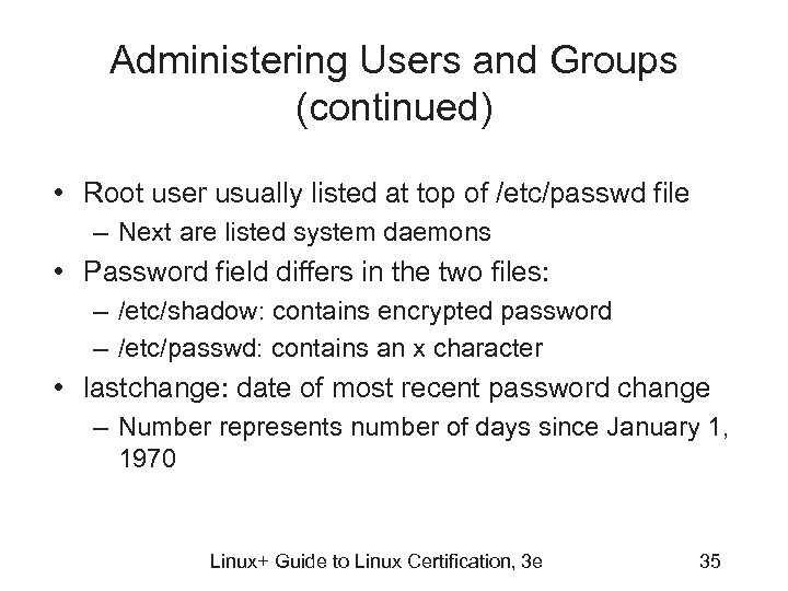 Administering Users and Groups (continued) • Root user usually listed at top of /etc/passwd