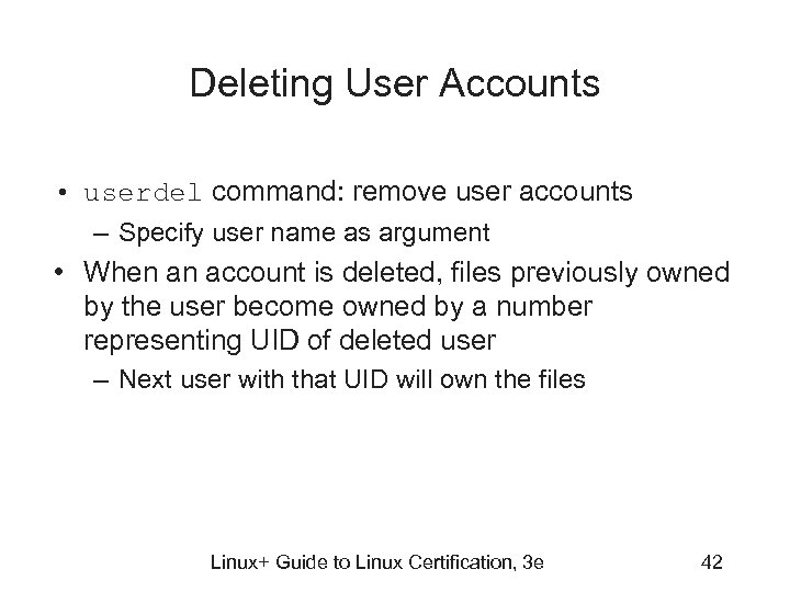 Deleting User Accounts • userdel command: remove user accounts – Specify user name as
