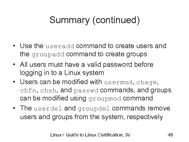 Summary (continued) • Use the useradd command to create users and the groupadd command