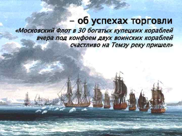 - об успехах торговли «Московский Флот в 30 богатых купецких кораблей вчера под конфоем
