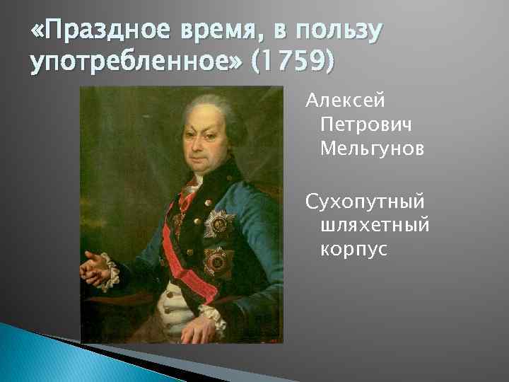  «Праздное время, в пользу употребленное» (1759) Алексей Петрович Мельгунов Сухопутный шляхетный корпус 