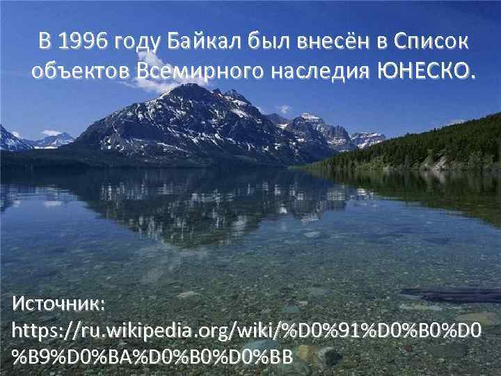 В 1996 году Байкал был внесён в Список объектов Всемирного наследия ЮНЕСКО. Источник: https: