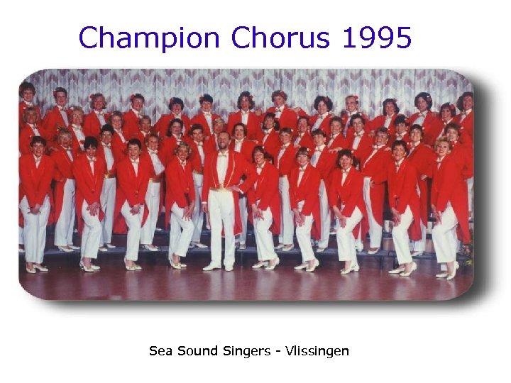 Champion Chorus 1995 Sea Sound Singers - Vlissingen 