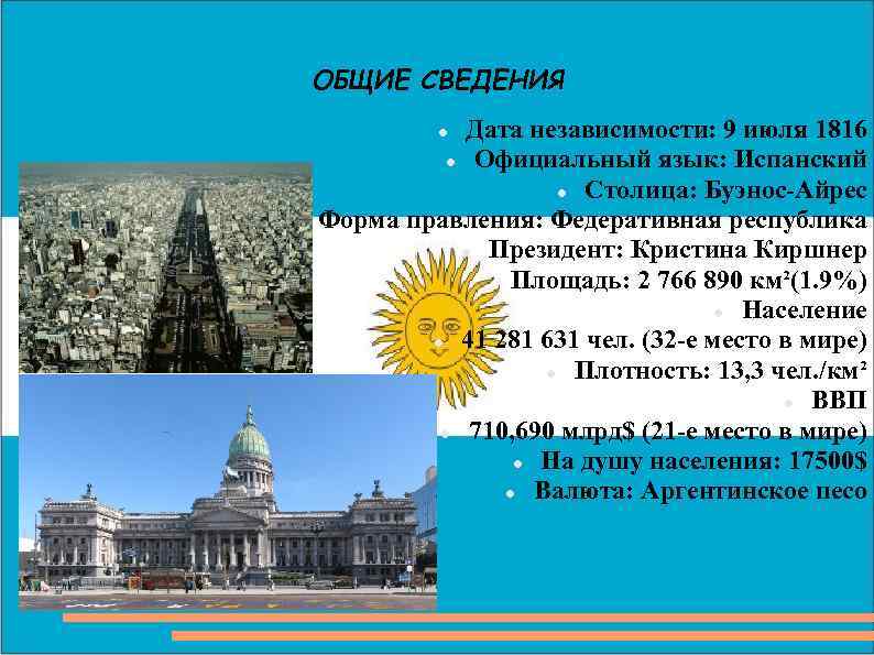 ОБЩИЕ СВЕДЕНИЯ Дата независимости: 9 июля 1816 Официальный язык: Испанский Столица: Буэнос-Айрес Форма правления: