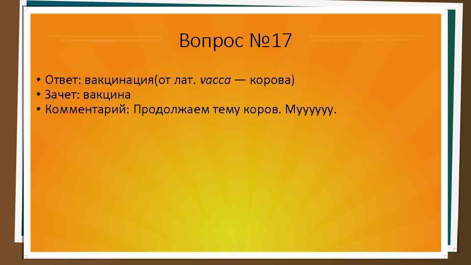 Вопрос № 17 • Ответ: вакцинация(от лат. vacca — корова) • Зачет: вакцина •