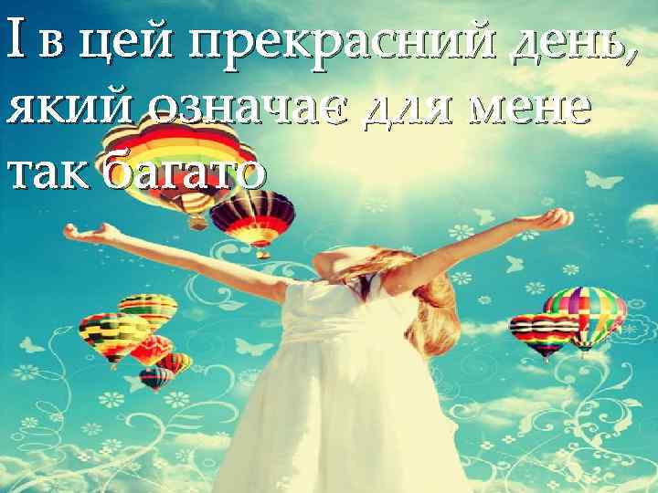 І в цей прекрасний день, який означає для мене так багато { 
