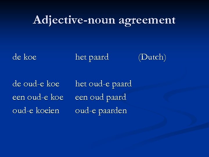 Adjective-noun agreement de koe het paard de oud-e koe een oud-e koeien het oud-e