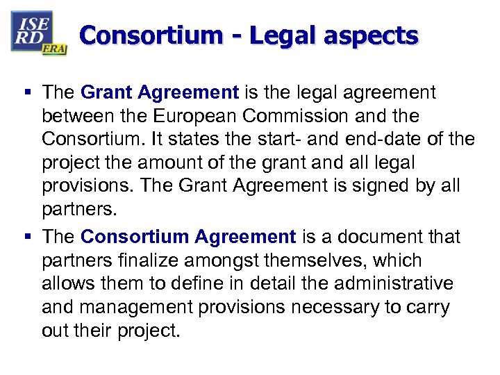 Consortium - Legal aspects § The Grant Agreement is the legal agreement between the