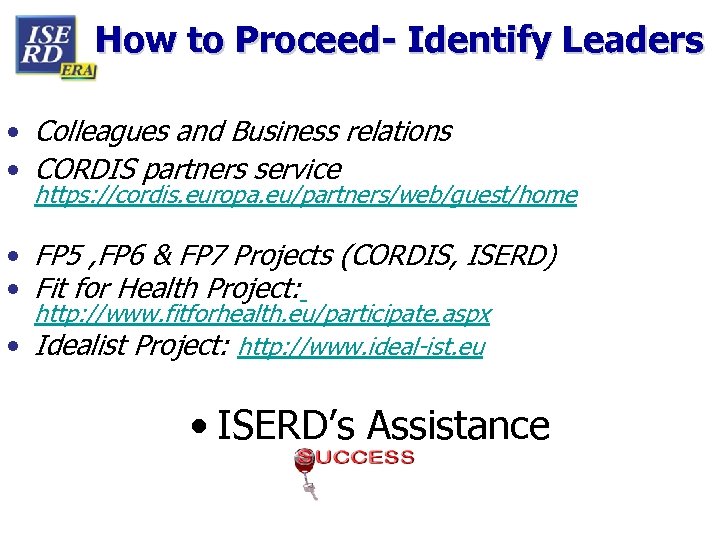 How to Proceed- Identify Leaders • Colleagues and Business relations • CORDIS partners service