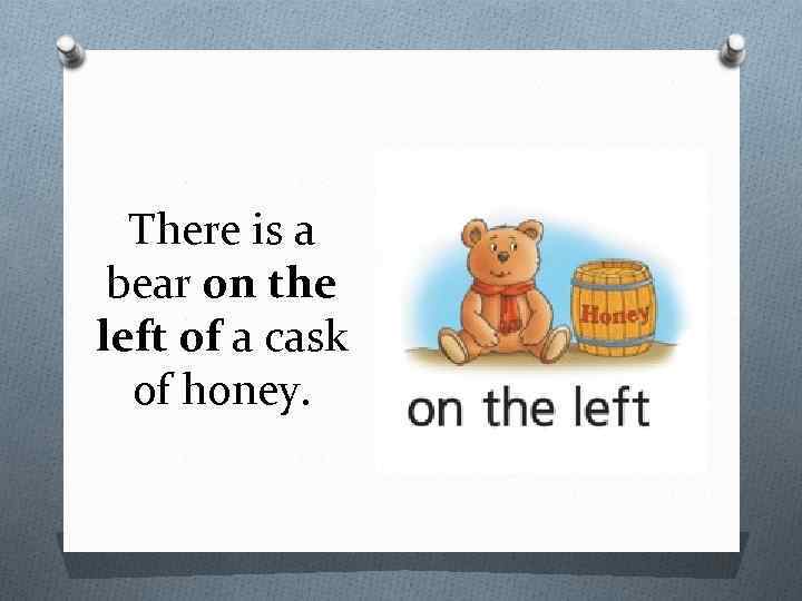 There is a bear on the left of a cask of honey. 