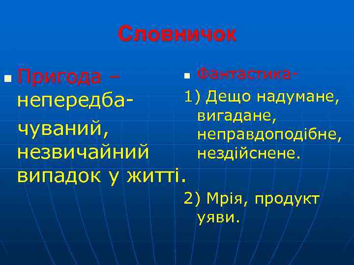 Словничок n Фантастика- Пригода – 1) Дещо надумане, непередбавигадане, чуваний, неправдоподібне, нездійснене. незвичайний випадок