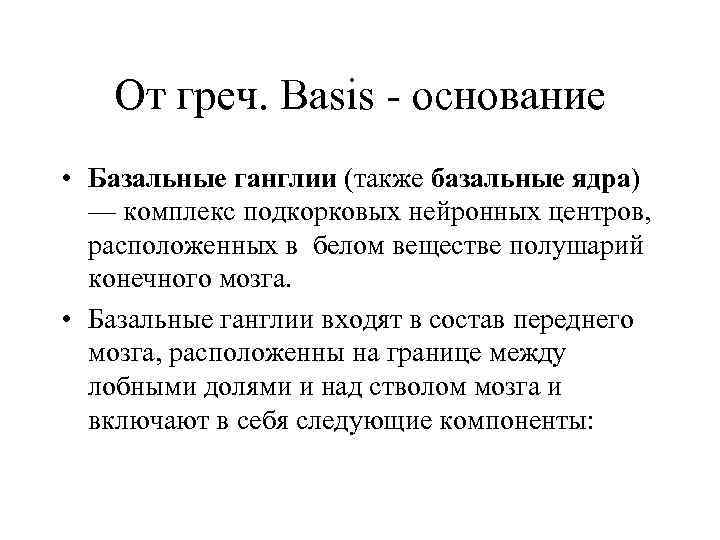 От греч. Basis - основание • Базальные ганглии (также базальные ядра) — комплекс подкорковых