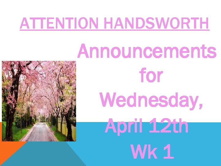 ATTENTION HANDSWORTH Announcements for Wednesday, April 12 th Wk 1 