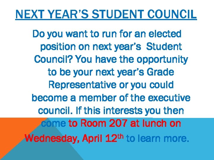 NEXT YEAR’S STUDENT COUNCIL Do you want to run for an elected position on