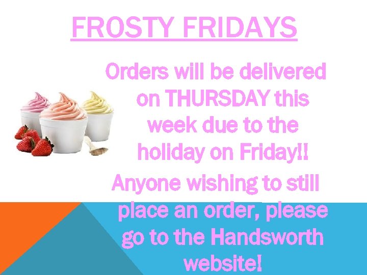 FROSTY FRIDAYS Orders will be delivered on THURSDAY this week due to the holiday