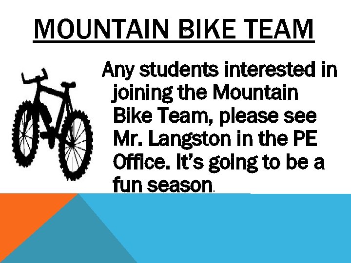 MOUNTAIN BIKE TEAM Any students interested in joining the Mountain Bike Team, please see