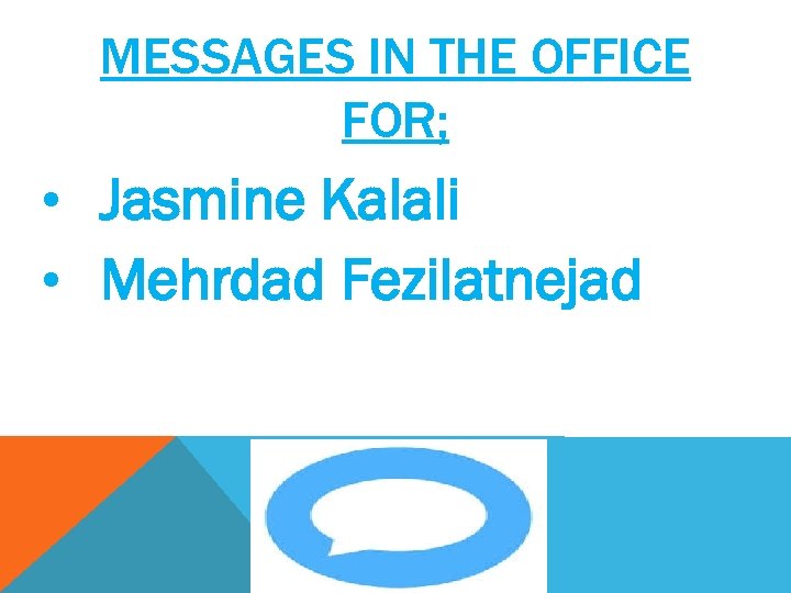 MESSAGES IN THE OFFICE FOR; • Jasmine Kalali • Mehrdad Fezilatnejad 