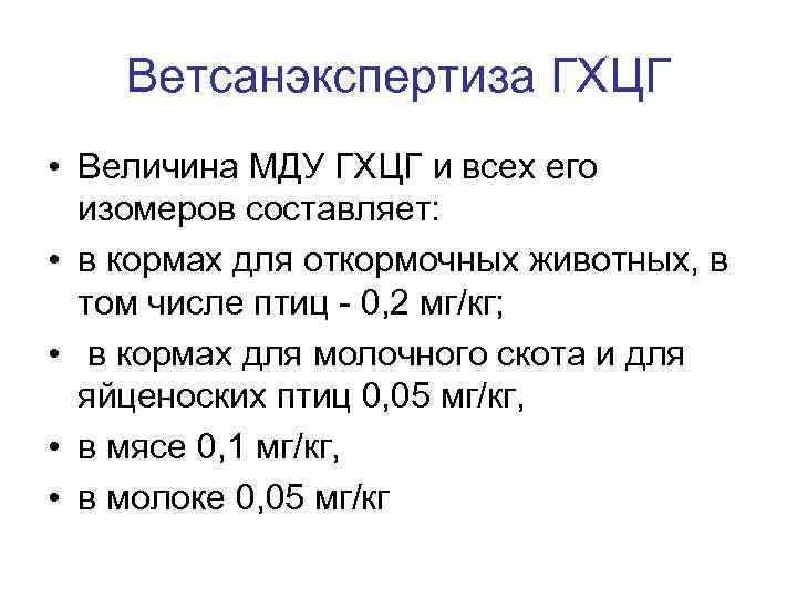 Ветсанэкспертиза ГХЦГ • Величина МДУ ГХЦГ и всех его изомеров составляет: • в кормах