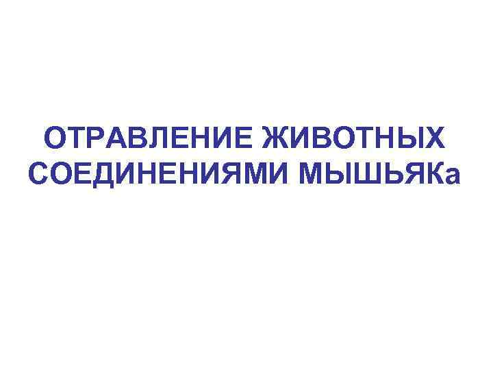 ОТРАВЛЕНИЕ ЖИВОТНЫХ СОЕДИНЕНИЯМИ МЫШЬЯКа 