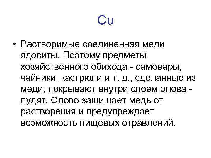 Сu • Растворимые соединенная меди ядовиты. Поэтому предметы хозяйственного обихода - самовары, чайники, кастрюли