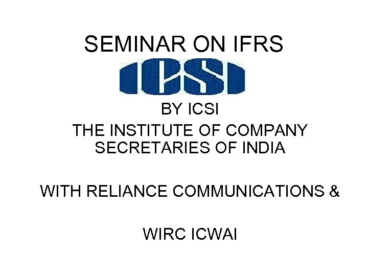 SEMINAR ON IFRS BY ICSI THE INSTITUTE OF COMPANY SECRETARIES OF INDIA WITH RELIANCE
