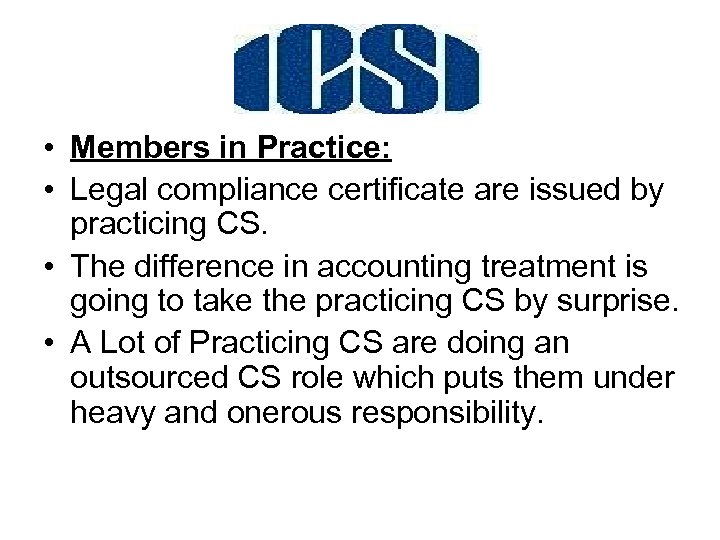  • Members in Practice: • Legal compliance certificate are issued by practicing CS.