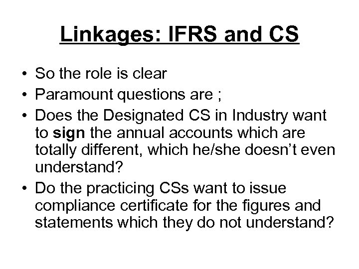Linkages: IFRS and CS • So the role is clear • Paramount questions are