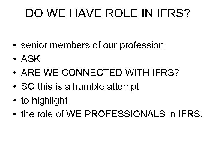DO WE HAVE ROLE IN IFRS? • • • senior members of our profession