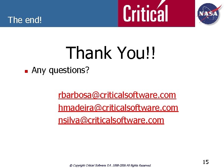 The end! Thank You!! n Any questions? rbarbosa@criticalsoftware. com hmadeira@criticalsoftware. com nsilva@criticalsoftware. com ©