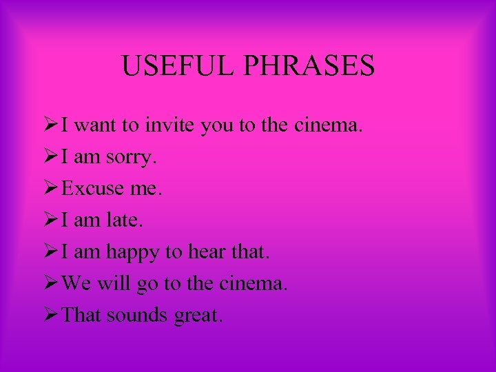 USEFUL PHRASES Ø I want to invite you to the cinema. Ø I am