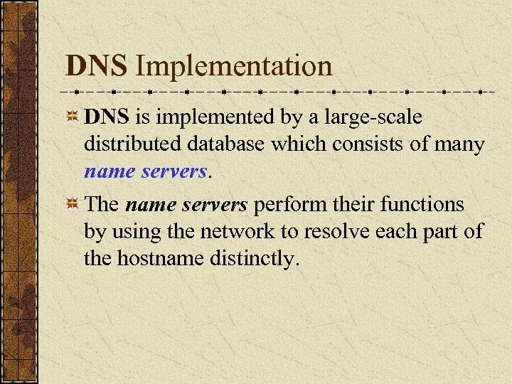 DNS Implementation DNS is implemented by a large-scale distributed database which consists of many