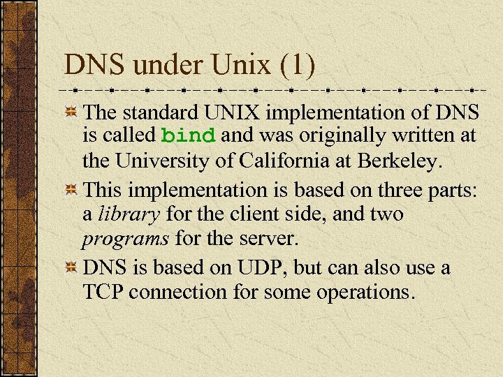 DNS under Unix (1) The standard UNIX implementation of DNS is called bind and