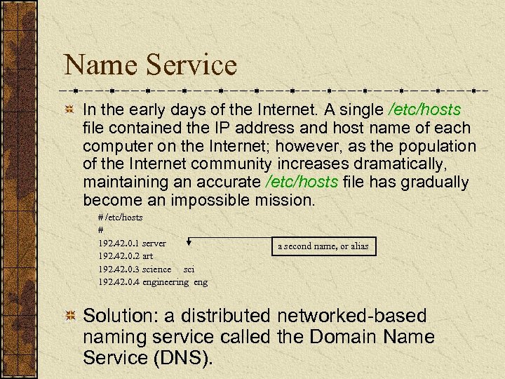 Name Service In the early days of the Internet. A single /etc/hosts file contained