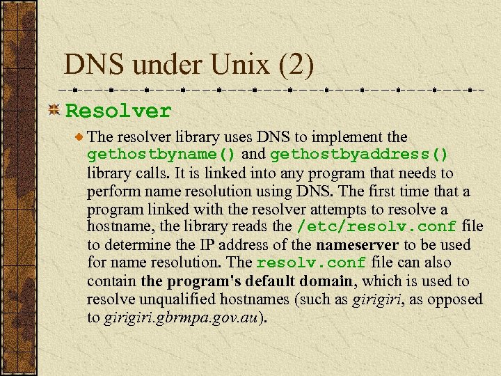 DNS under Unix (2) Resolver The resolver library uses DNS to implement the gethostbyname()